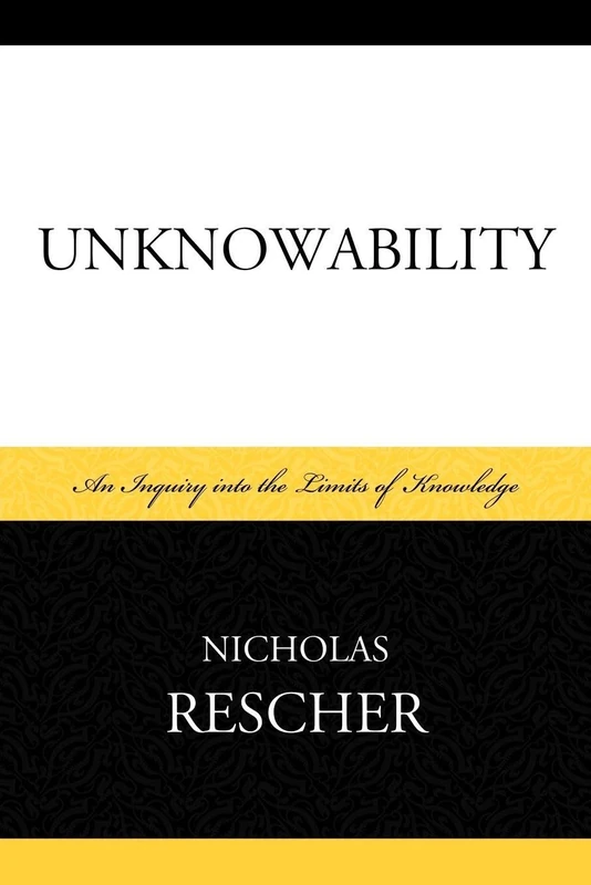 Unknowability: An Inquiry Into the Limits of Knowledge