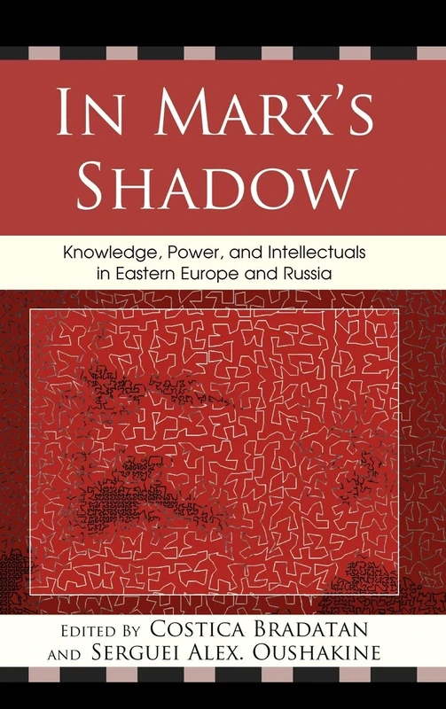 In Marx's Shadow: Knowledge, Power, and Intellectuals in Eastern Europe and Russia