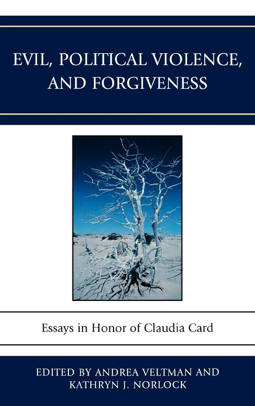 Evil, Political Violence, and Forgiveness: Essays in Honor of Claudia Card