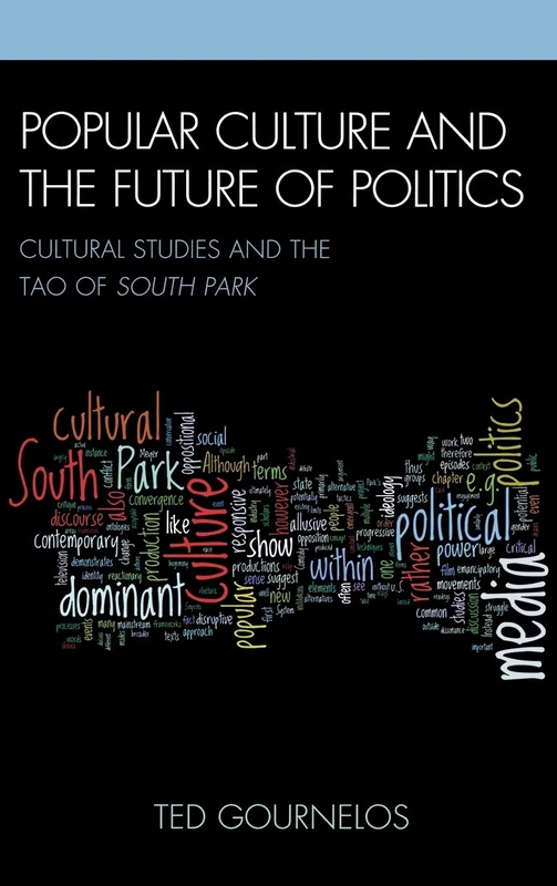 Popular Culture and the Future of Politics: Cultural Studies and the Tao of "South Park" (Critical Studies in Television)