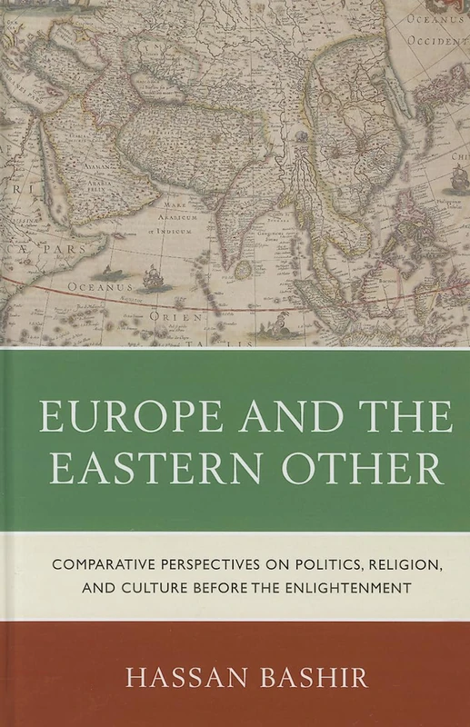 Europe and the Eastern Other: Comparative Perspectives on Politics, Religion and Culture Before the Enlightenment