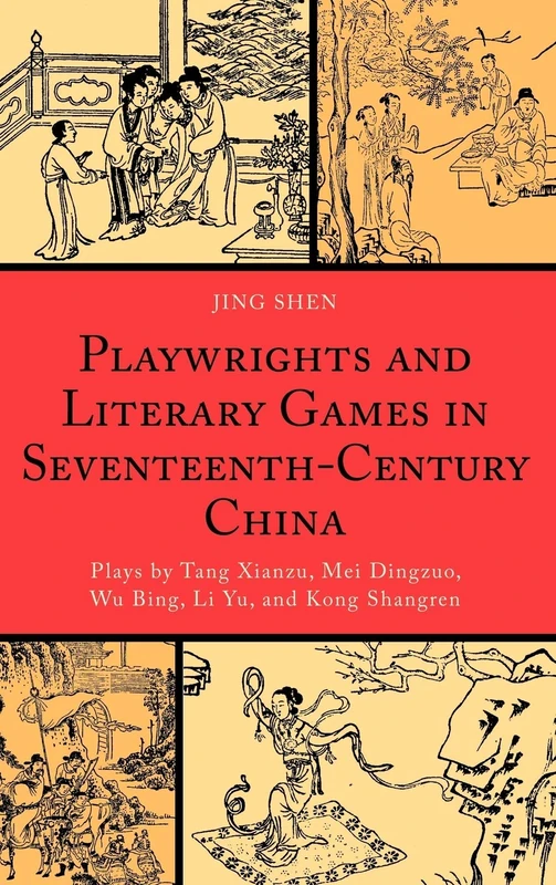 Playwrights and Literary Games in Seventeenth-century China: Plays by Tang Xianzu, Mei Dingzuo, Wu Bing, Li Yu, and Kong Shangren