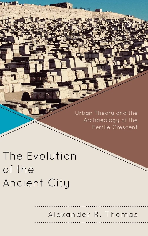 The Evolution of the Ancient City: Urban Theory and the Archaeology of the Fertile Crescent (Comparative Urban Studies)
