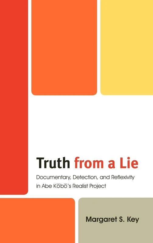 Truth from a Lie: Documentary, Detection, and Reflexivity in Abe Ktbtos Realist Project (Studies of Modern Japan) (New Studies in Modern Japan)