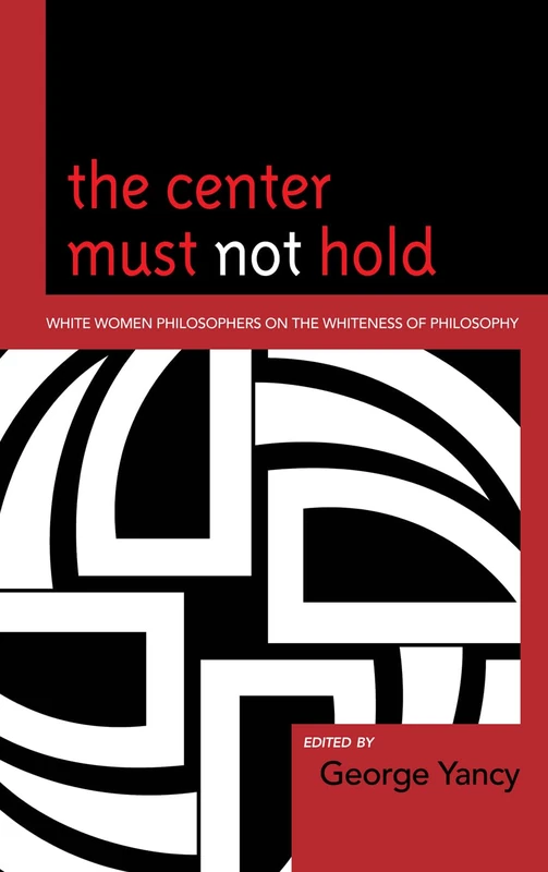 The Center Must Not Hold: White Women Philosophers on the Whiteness of Philosophy