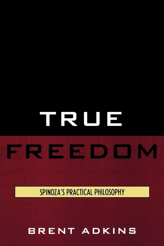 True Freedom: Spinoza's Practical Philosophy