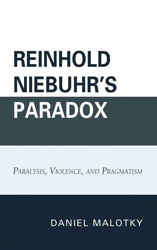 Reinhold Niebuhr's Paradox: Paralysis, Violence and Pragmatism