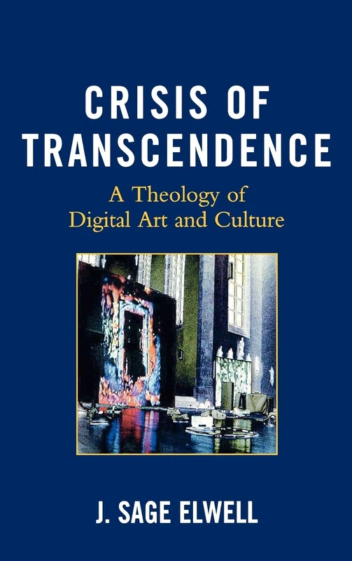 Crisis of Transcendence: A Theology and Art in Digital Culture: A Theology of Digital Art and Culture