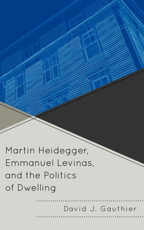 Martin Heidegger, Emmanuel Levinas, and the Politics of Dwelling