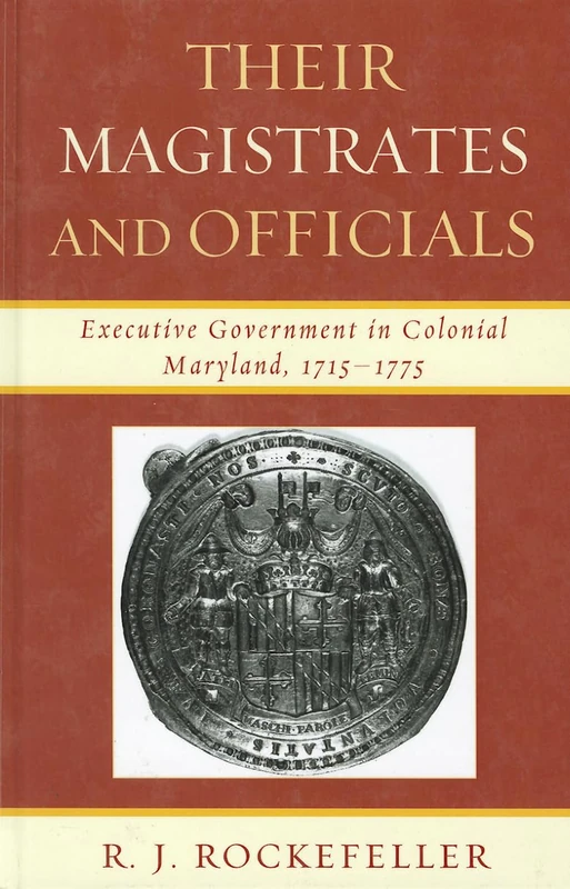 Their Magistrates and Officials: Executive Government in Colonial Maryland, 1715-1775