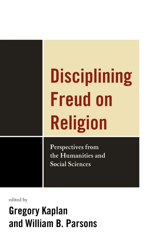 Disciplining Freud on Religion: Perspectives from the Humanities and Sciences
