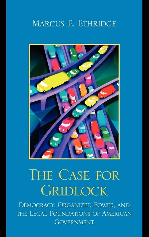 The Case for Gridlock: Democracy, Organized Power, and the Legal Foundations of American Government