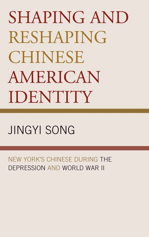 Shaping and Reshaping Chinese American Identity: New York's Chinese During the Depression and World War II