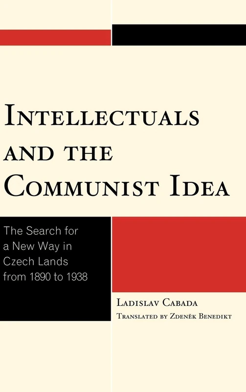 Intellectuals and the Communist Idea: The Search for a New Way in Czech Lands from 1890 to 1938