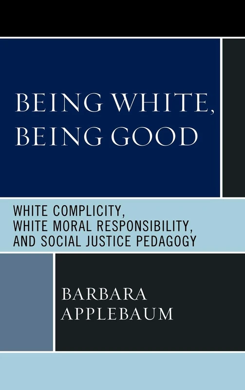 Being White, Being Good: White Complicity, White Moral Responsibility, and Social Justice Pedagogy