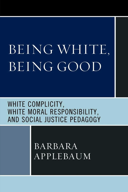 Being White, Being Good: White Complicity, White Moral Responsibility, and Social Justice Pedagogy