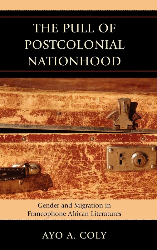 The Pull of Postcolonial Nationhood: Gender and Migration in Francophone African Literatures