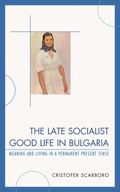 The Late Socialist Good Life in Bulgaria: Meaning and Living in a Permanent Present Tense - Image 1