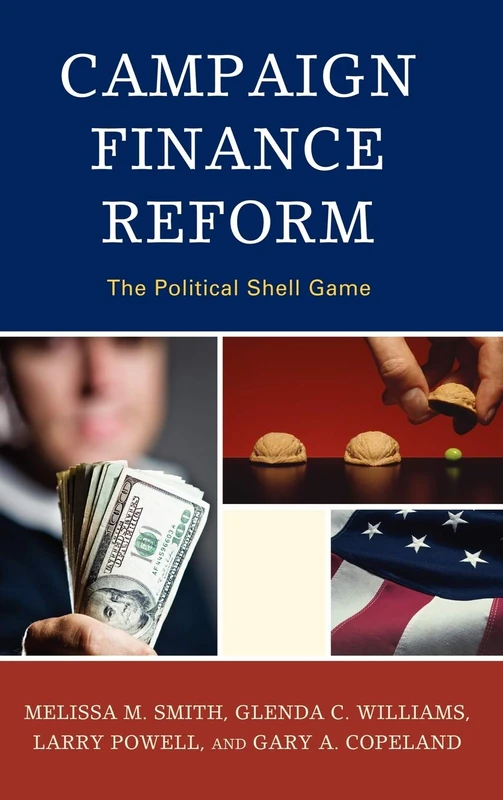 Campaign Finance Reform: The Political Shell Game (Lexington Studies in Political Communication) (Bloomsbury Studies in Political Communication)