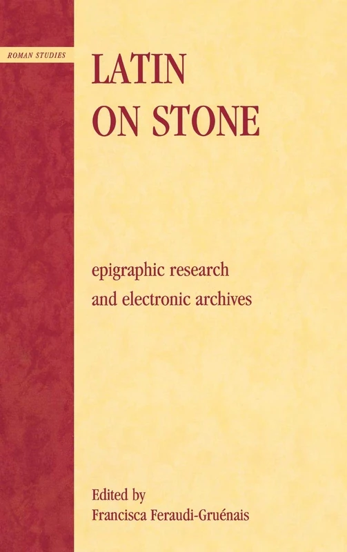 Latin on Stone: Epigraphic Research and Electronic Archives (Roman Studies: Interdisciplinary Approaches)