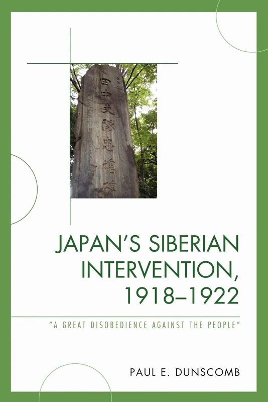 Japan's Siberian Intervention, 1918–1922: 'A Great Disobedience Against the People' (New Studies in Modern Japan)