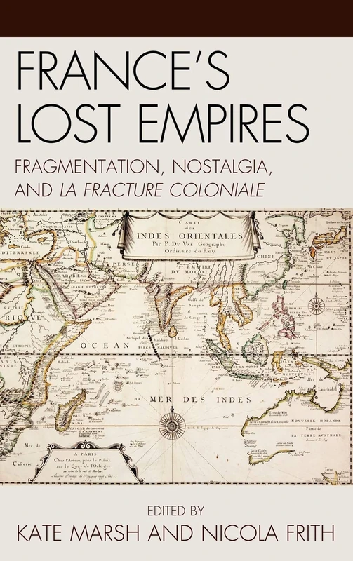 France's Lost Empires: Fragmentation, Nostalgia, and La Fracture Coloniale