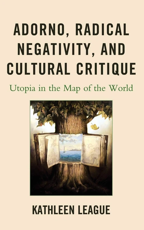 Adorno, Radical Negativity, and Cultural Critique: Utopia in the Map of the World
