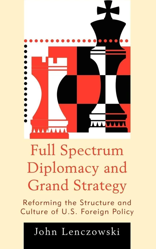 Full Spectrum Diplomacy and Grand Strategy: Reforming the Structure and Culture of U.S. Foreign Policy