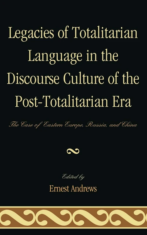 Legacies of Totalitarian Language in the Discourse Culture of the Post-totalitarian Era: The Case of Eastern Europe, Russia, and China
