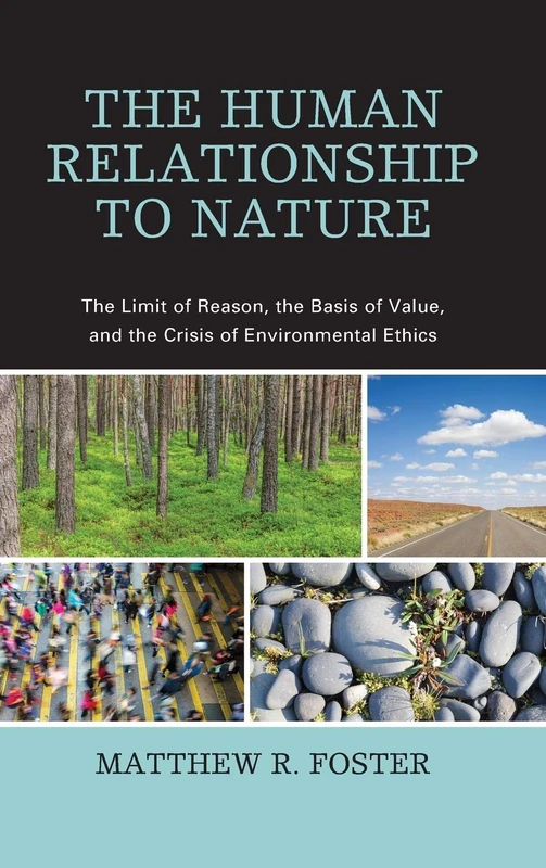 The Human Relationship to Nature: The Limit of Reason, the Basis of Value, and the Crisis of Environmental Ethics