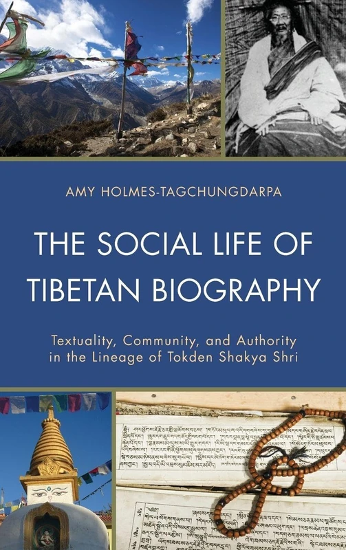 The Social Life of Tibetan Biography: Textuality, Community, and Authority in the Lineage of Tokden Shakya Shri (Studies in Modern Tibetan Culture)