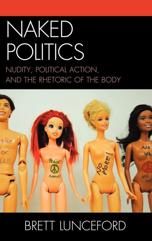 Naked Politics: Nudity, Political Action, and the Rhetoric of the Body