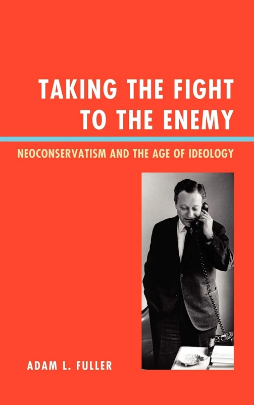 Taking the Fight to the Enemy: Neoconservatism and the Age of Ideology
