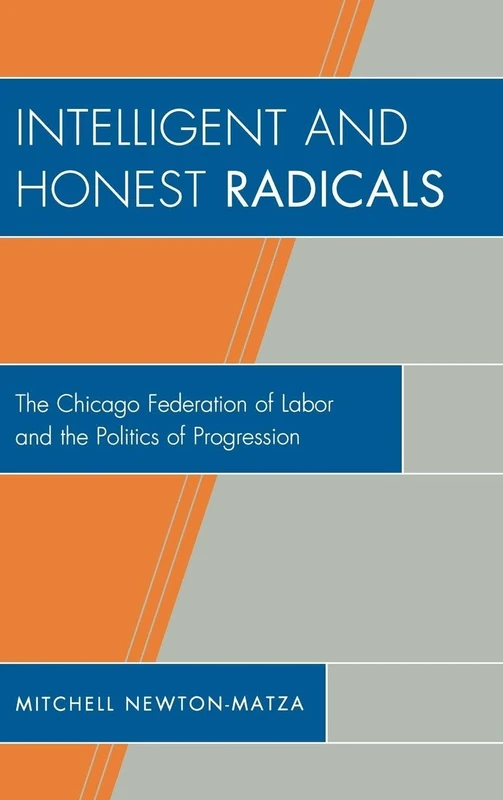 Intelligent and Honest Radicals: The Chicago Federation of Labor and the Politics of Progression