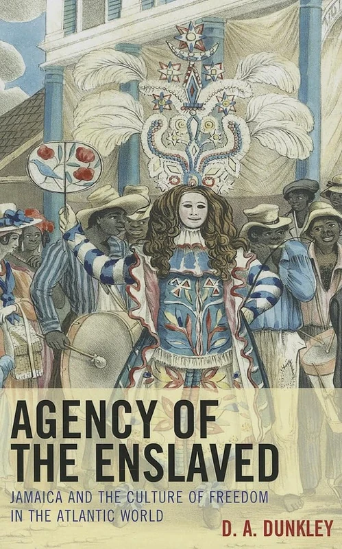 Agency of the Enslaved: Jamaica and the Culture of Freedom in the Atlantic World