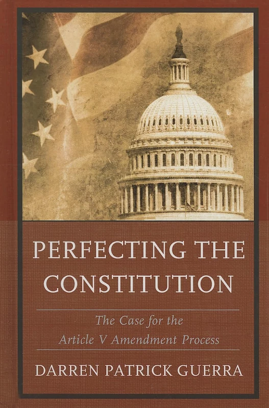Perfecting the Constitution: The Case for the Article V Amendment Process