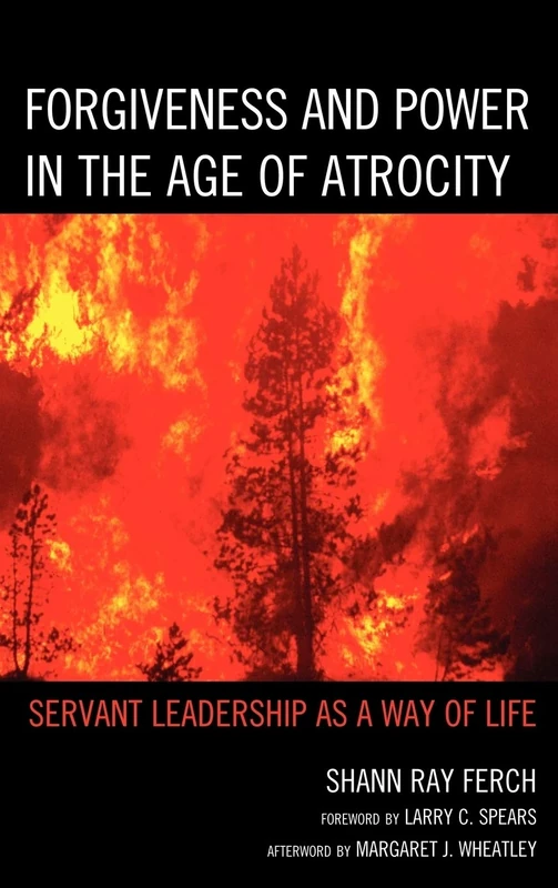 Forgiveness and Power in the Age of Atrocity: Servant Leadership as a Way of Life