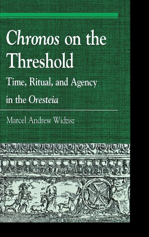 Chronos on the Threshold: Time, Ritual, and Agency in the Oresteia (Greek Studies: Interdisciplinary Approaches)