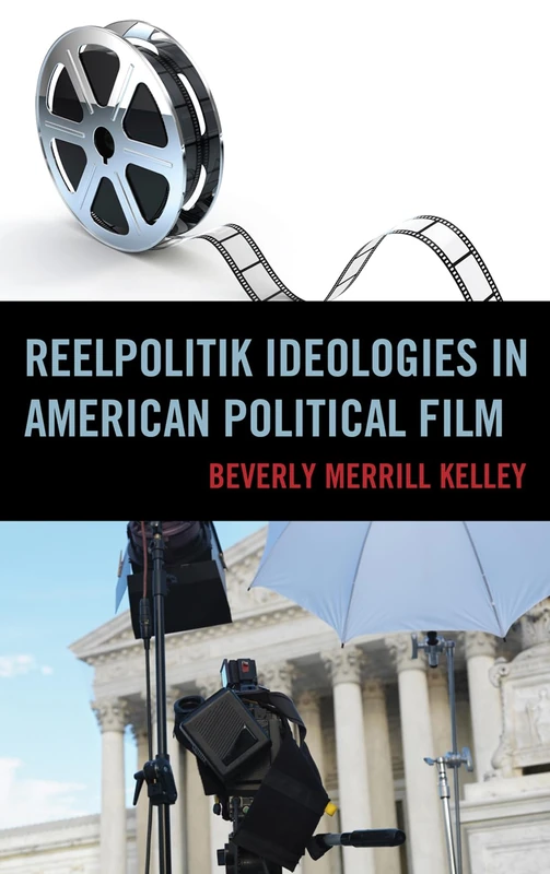 Reelpolitik Ideologies in American Political Film (Lexington Studies in Political Communication) (Bloomsbury Studies in Political Communication)