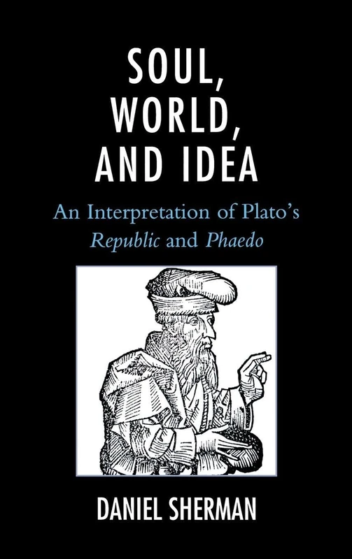Soul, World, and Idea: An Interpretation of Plato's "Republic" and "Phaedo"
