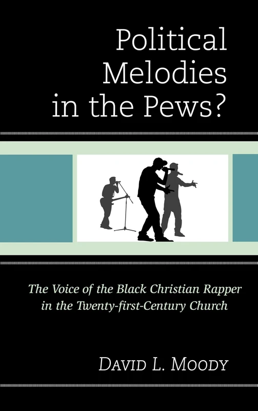 Political Melodies in the Pews?: The Voice of the Black Christian Rapper in the Twenty-First-Century Church