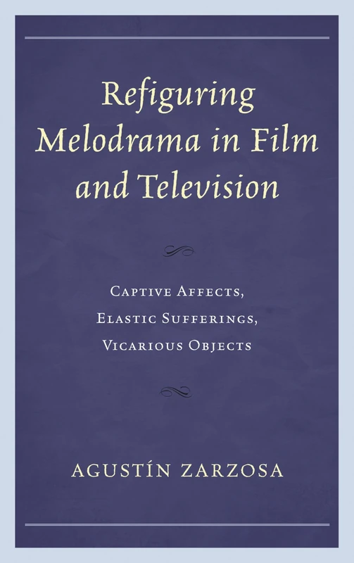 Refiguring Melodrama in Film and Television: Captive Affects, Elastic Sufferings, Vicarious Objects