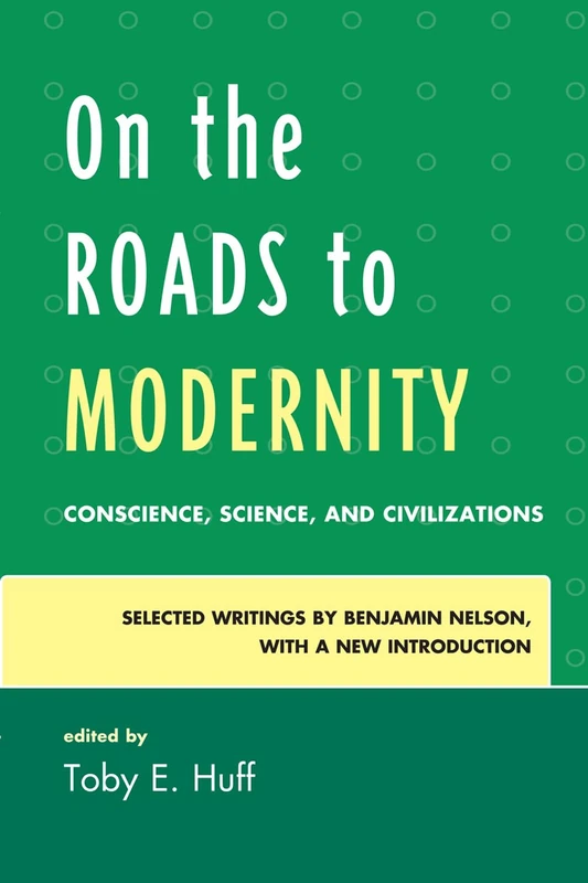 On the Roads to Modernity: Conscience, Science, and Civilizations: Selected Writings by Benjamin Nelson, with a New Introduction - Image 1