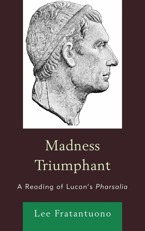 Lexington Books - Madness Triumphant: A Reading of Lucan's Pharsalia