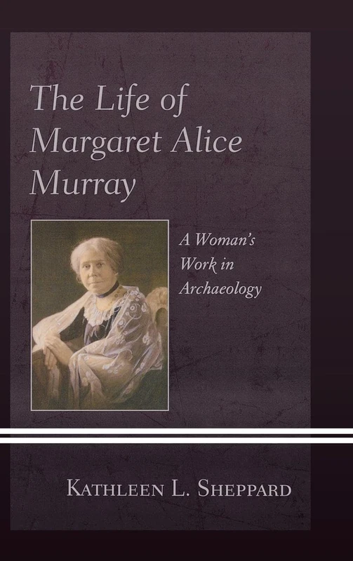 The Life of Margaret Alice Murray: A Woman's Work in Archaeology