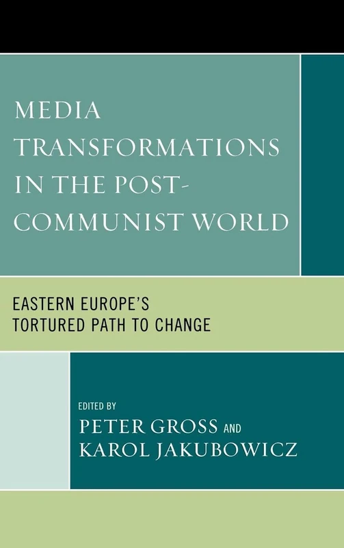 Media Transformations in the Post-Communist World: Eastern Europe's Tortured Path to Change