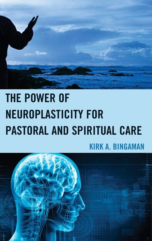The Promise of Neuroplasticity for Pastoral and Spiritual Care: Power of Neuroplasticity for Pastoral and Spiritual Care