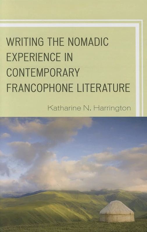 Writing the Nomadic Experience in Contemporary Francophone Literature (After the Empire: The Francophone World & Postcolonial France)