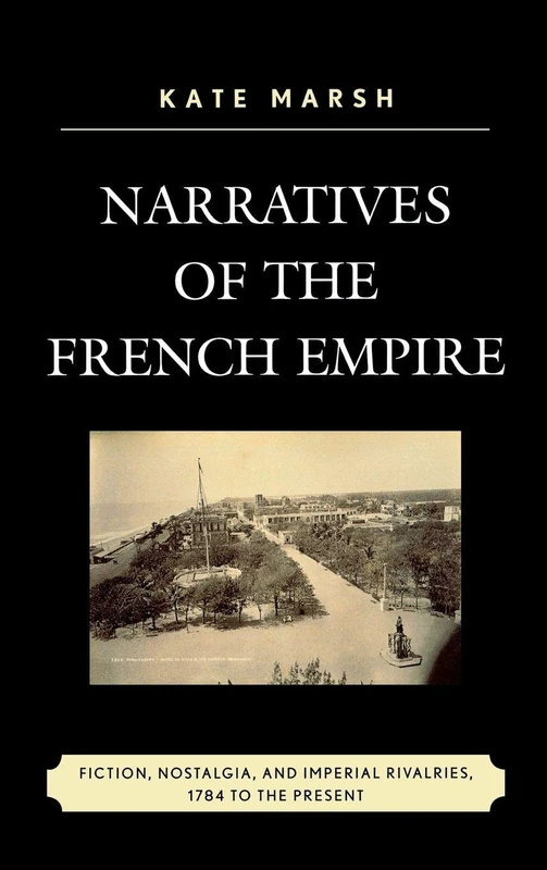Narratives of the French Empire: Fiction, Nostalgia, and Imperial Rivalries, 1784 to the Present (After the Empire: The Francophone World & Postcolonial France): 47 - Image 1