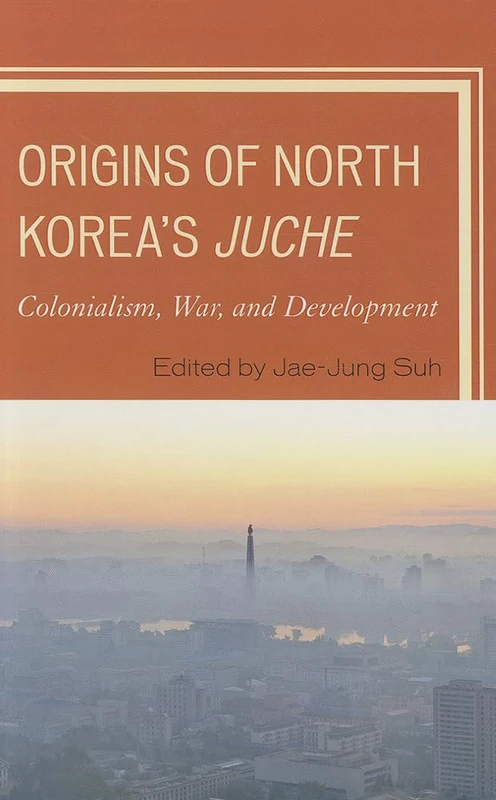 Origins of North Korea's Juche: Colonialism, War, and Development